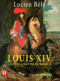 Louis XIV Le plus grand roi du monde
