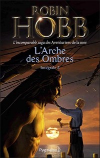 L'Arche des Ombres - L'Intégrale 2 (Tomes 4 à 6) - L'incomparable saga des Aventuriers de la mer: Brumes et Tempêtes - Prisons d'eau et de bois - L'Éveil des eaux dormantes