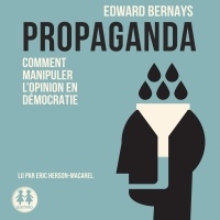 Propaganda. Comment manipuler l'opinion en démocratie