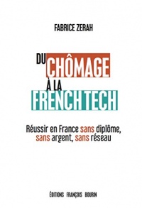 Du chômage à la French Tech: Réussir en France sans diplôme, sans argent, sans réseau (ESSAI)