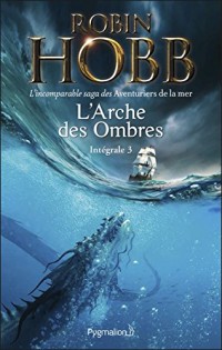 L'Arche des Ombres - L'Intégrale 3 (Tomes 7 à 9) - L'incomparable saga des Aventuriers de la mer: Le Seigneur des Trois Règnes - Ombres et Flammes - Les Marches du trône